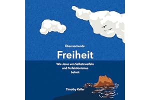 Überraschende Freiheit: Wie Jesus von Selbstzweifeln und Perfektionismus befreit