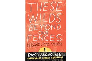 These Wilds Beyond Our Fences: Letters to My Daughter on Humanity's Search for Home