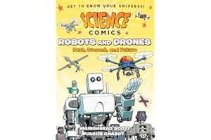 SCIENCE COMICS ROBOTS & DRONES: Past, Present, and Future