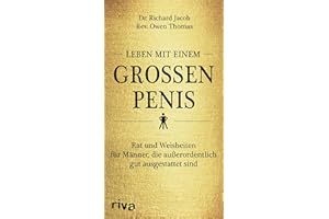 Leben mit einem grossen Penis: Rat und Weisheiten für Männer, die außerordentlich gut ausgestattet sind