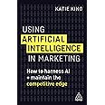 Using Artificial Intelligence in Marketing: How to Harness AI and Maintain the Competitive Edge