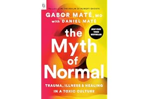 The Myth of Normal: Trauma, Illness, and Healing in a Toxic Culture