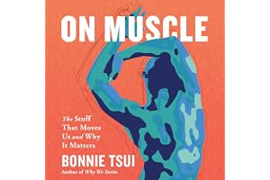 On Muscle: The Stuff That Moves Us and Why It Matters