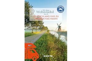 KUNTH Mit dem Wohnmobil durch Deutschland und zu unseren Nachbarn: Unterwegs Zuhause (KUNTH Mit dem Wohnmobil unterwegs)