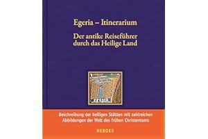 Egeria - Itinerarium: Der antike Reiseführer durch das Heilige Land