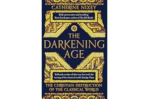 The Darkening Age: The Christian Destruction of the Classical World