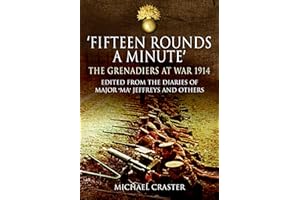 Fifteen Rounds a Minute: The Grenadiers at War, August to December 1914, Edited from Diaries and Letters of Major 'Ma' Jeffreys and Others