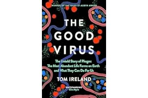The Good Virus: The Untold Story of Phages: The Most Abundant Life Forms on Earth and What They Can Do For Us