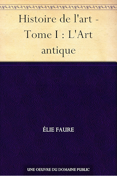 Histoire De L Art Tome I L Art Antique Ebook Faure Elie Amazon Fr