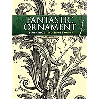 Fantastic Ornament, Series Two: 118 Designs and Motifs (Dover Pictorial Archive)