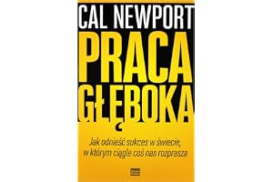 Praca gleboka: Jak odnieść sukces w świecie, w którym ciągle coś nas rozprasza