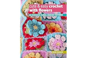 Cute & Easy Crochet with Flowers: 35 fantastic floral crochet patterns