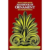 Handbook of Ornament: A Grammar of Art, Industrial and Architectural Designing in All Its Branches for Practical As Well As T
