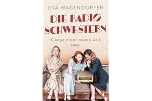 Die Radioschwestern: Klänge einer neuen Zeit - Roman. Liebe, Freundschaft und große Träume in den Goldenen Zwanzigern