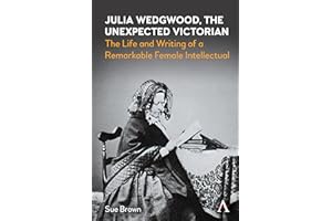 Julia Wedgwood, The Unexpected Victorian: The Life and Writing of a Remarkable Female Intellectual (Anthem Nineteenth-Century Series)