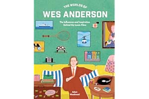 The Worlds of Wes Anderson: The Influences and Inspiration Behind the Iconic Films