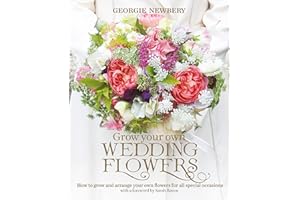 Grow your own Wedding Flowers: How to grow and arrange your own flowers for all special occasions
