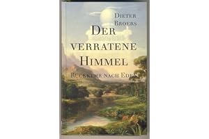 Der verratene Himmel: Rückkehr nach Eden: Band 1 der Sachbuch-Trilogie. Die Befreiung des Menschen aus der Manipulation. Brückenschlag zwischen Spiritualität und moderner Wissenschaft.