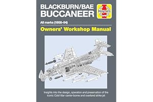 Haynes Blackburn/Bae Buccaneer All Marks (1958-94) Owners' Workshop Manual: Insights Into the Design, Operation and Preservation of the Iconic Cold ... Strike Jet (Haynes Owners' Workshop Manuals)