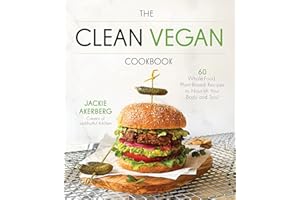 The Clean Vegan Cookbook: 60 Whole-Food, Plant-Based Recipes to Nourish Your Body and Soul