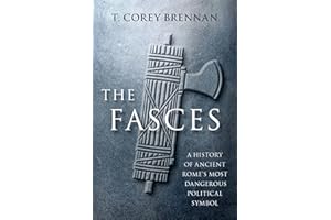 The Fasces: A History of Ancient Rome's Most Dangerous Political Symbol