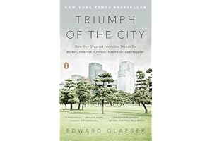 Triumph of the City: How Our Greatest Invention Makes Us Richer, Smarter, Greener, Healthier, and Happier