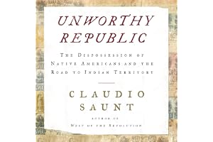 Unworthy Republic: The Dispossession of Native Americans and the Road to Indian Territory