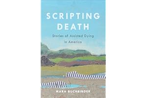 Scripting Death: Stories of Assisted Dying in America: 50 (California Series in Public Anthropology)