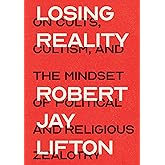Losing Reality: On Cults, Cultism, and the Mindset of Political and Religious Zealotry