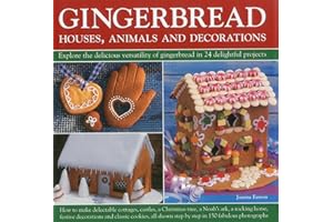 Gingerbread: Houses, Animals and Decorations: Houses, Animals and Decorations: Explore the Delicious Versatility of Gingerbread in 24 Delightful Projects