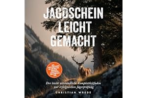 Jagdschein leicht gemacht: Der leicht verständliche Komplettleitfaden zur erfolgreichen Jägerprüfung