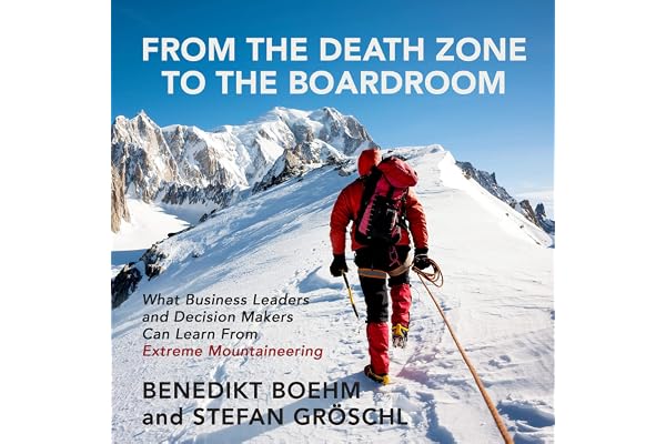 From the Death Zone to the Boardroom: What Business Leaders and Decision Makers Can Learn from Extreme Mountaineering