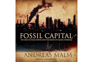 Fossil Capital: The Rise of Steam Power and the Roots of Global Warming