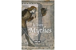 Le livre des mythes: la mort d’Adonis, Prométhée et Pandore, Orphée, Apollon et Daphné, Perséphone, Icare, Écho et Narcisse, Pan, Beowulf, Roland le paladin...