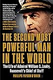 The Second Most Powerful Man in the World: The Life of Admiral William D. Leahy, Roosevelt's Chief of Staff