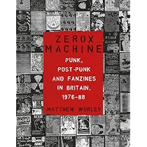 Zerox Machine: Punk, Post-Punk and Fanzines in Britain, 1976-88 ...