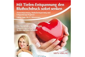 Mit Tiefen-Entspannung den Bluthochdruck sofort senken: Atementspannung, Muskelentspannung und Entspannungs-Hypnose
