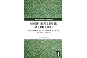 Women, Horse Sports and Liberation: Equestrianism and Britain from the 18th to the 20th Centuries (Routledge Research in Sports History)