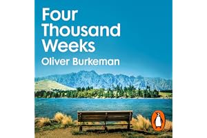 Four Thousand Weeks: Embrace your limits. Change your life. Make your four thousand weeks count.