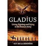 Gladius: Living, Fighting and Dying in the Roman Army