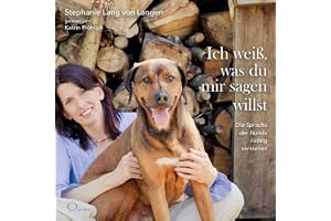 Ich weiß, was du mir sagen willst: Die Sprache der Hunde richtig verstehen