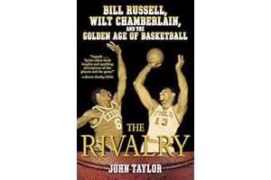 The Rivalry: Bill Russell, Wilt Chamberlain, and the Golden Age of Basketball