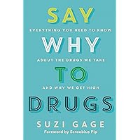 Say Why to Drugs: Everything You Need to Know About the Drugs We Take and Why We Get High