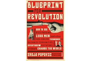 Blueprint for Revolution: How to Use Rice Pudding, Lego Men, And Other Non-Violent Techniques to Galvanize Communities, Overthrow Dictators, Or Simply Change the World