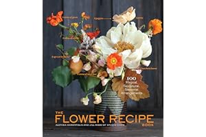 The Flower Recipe Book: 100 Magical, Sculptural, Seasonal Arrangements