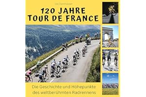 120 Jahre Tour de France: Die Geschichte und Höhepunkte des weltberühmten Radrennens
