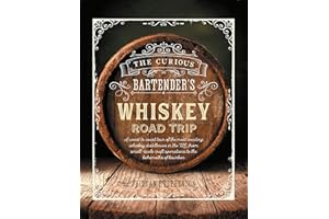The Curious Bartender's Whiskey Road Trip: A coast to coast tour of the most exciting whiskey distilleries in the US, from small-scale craft operations to the behemoths of bourbon