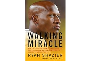 Walking Miracle: How Faith, Positive Thinking, and Passion for Football Brought Me Back from Paralysis...and Helped Me Find Purpose