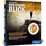 Der eigene Blick: Eine fotografische Bildsprache entwickeln