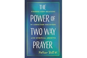 The Power of Two Way Prayer: Finding New Meaning in Addiction Recovery and Spiritual Growth